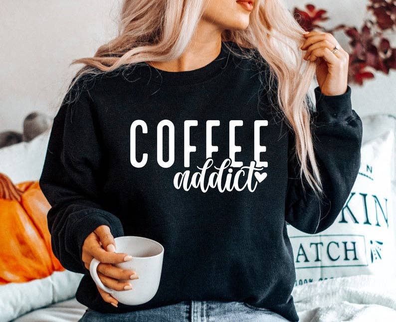 Coffee Addict Sweatshirt - Coffee Shirt - Coffee Sweater